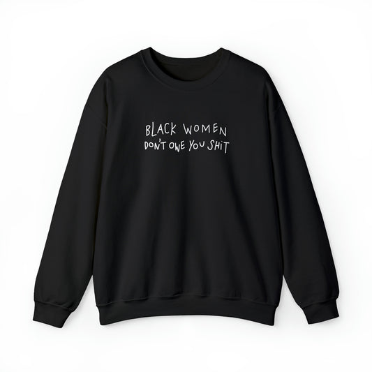Black Women Don't Owe You Shit - Crewneck Sweatshirt